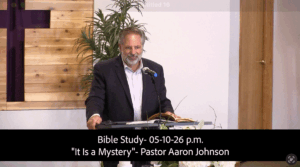 Bible Study 05-10-26pm It is a Mystery Pastor Aaron Johnson 